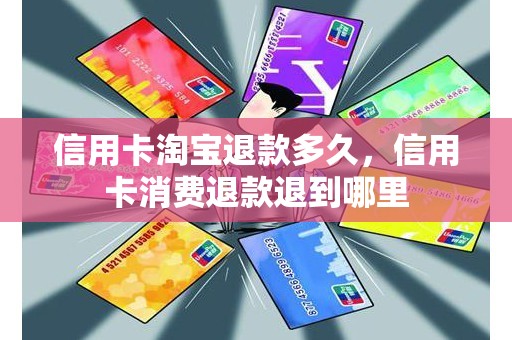 信用卡淘宝退款多久，信用卡消费退款退到哪里
