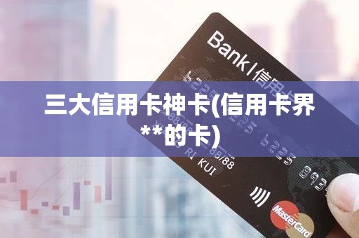 三大信用卡神卡(信用卡界**的卡)