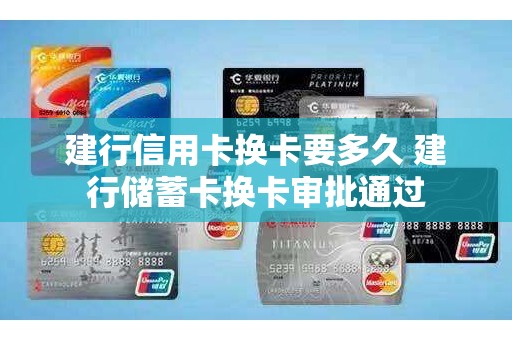建行信用卡换卡要多久 建行储蓄卡换卡审批通过