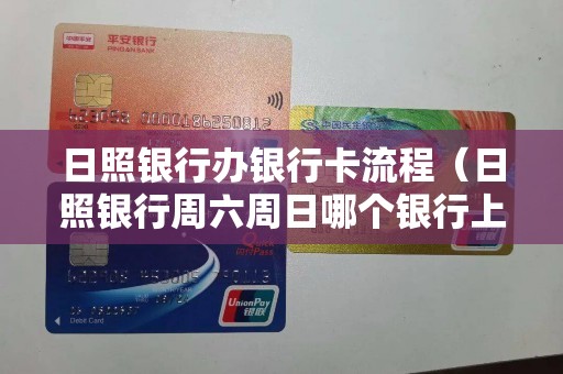 日照银行办银行卡流程（日照银行周六周日哪个银行上班）