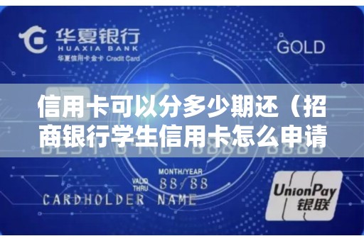 信用卡可以分多少期还（招商银行学生信用卡怎么申请）