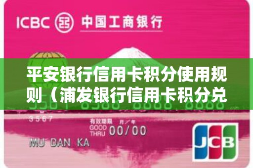 平安银行信用卡积分使用规则（浦发银行信用卡积分兑换商城）