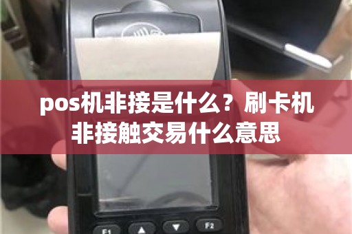 pos机非接是什么？刷卡机非接触交易什么意思