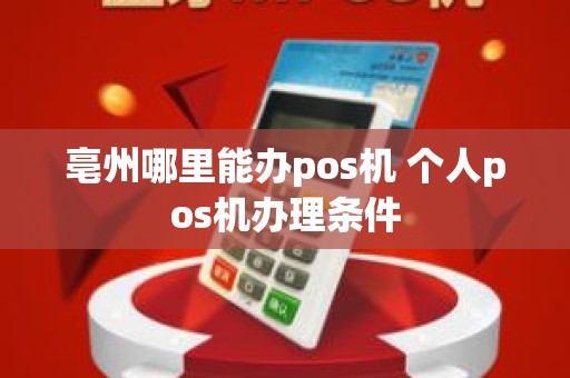 亳州哪里能办pos机 个人pos机办理条件