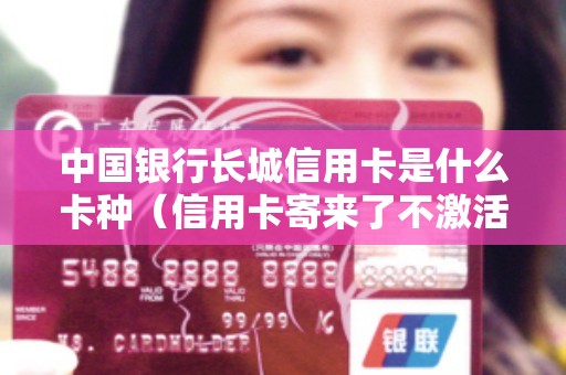中国银行长城信用卡是什么卡种（信用卡寄来了不激活没事吧）