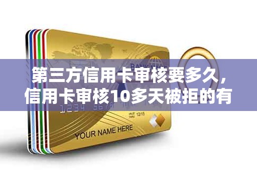 第三方信用卡审核要多久，信用卡审核10多天被拒的有吗