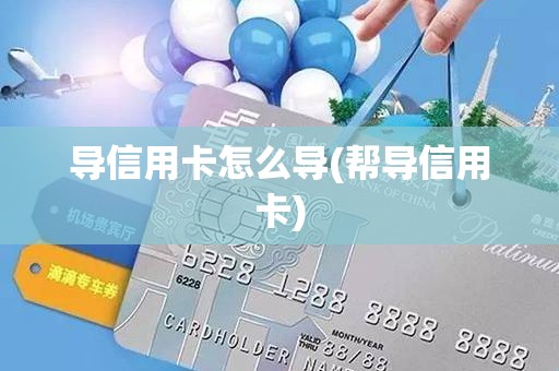 导信用卡怎么导(帮导信用卡)