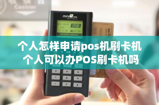 个人怎样申请pos机刷卡机 个人可以办POS刷卡机吗