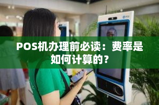 POS机办理前必读：费率是如何计算的？