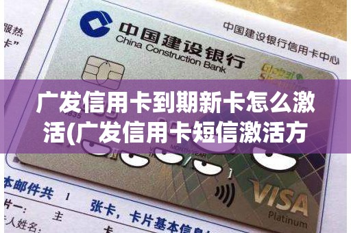 广发信用卡到期新卡怎么激活(广发信用卡短信激活方式)
