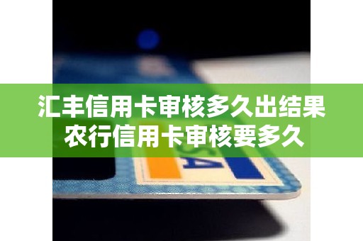 汇丰信用卡审核多久出结果 农行信用卡审核要多久