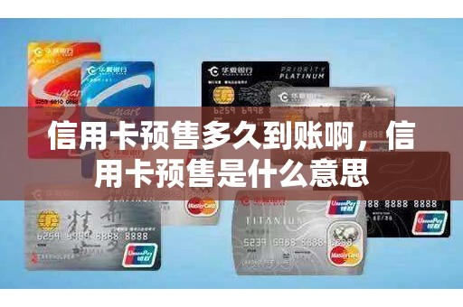 信用卡预售多久到账啊，信用卡预售是什么意思