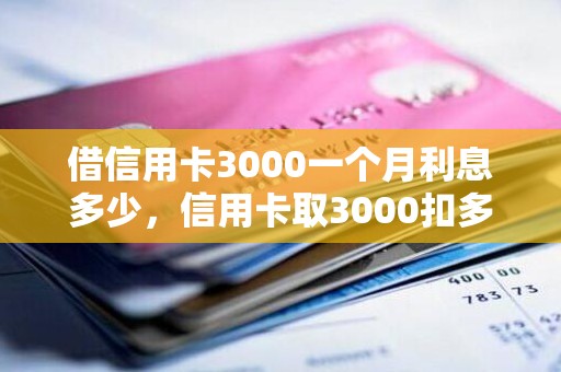 借信用卡3000一个月利息多少，信用卡取3000扣多少钱