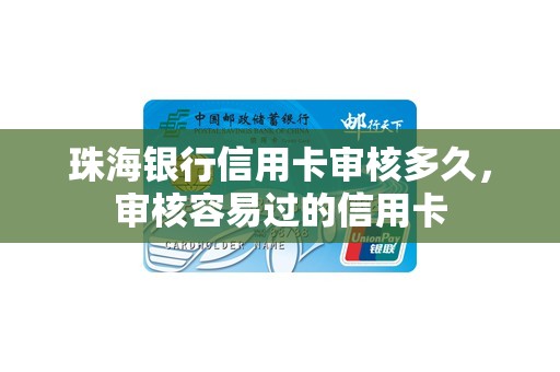 珠海银行信用卡审核多久,审核容易过的信用卡 珠海银行信用卡审核多久,审核容易过的信用卡