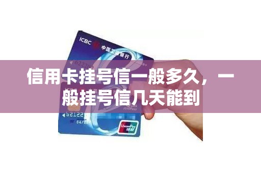 信用卡挂号信一般多久，一般挂号信几天能到