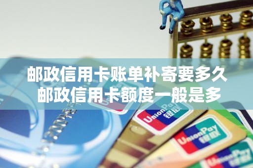 邮政信用卡账单补寄要多久 邮政信用卡额度一般是多少 邮政信用卡账单补寄要多久 邮政信用卡额度一般是多少