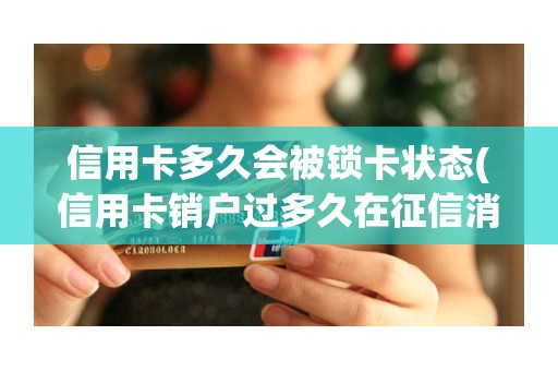 信用卡多久会被锁卡状态(信用卡销户过多久在征信消失)