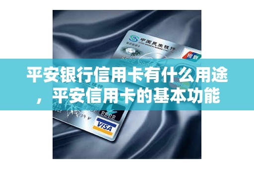 平安银行信用卡有什么用途，平安信用卡的基本功能