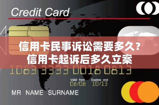 信用卡民事诉讼需要多久？信用卡起诉后多久立案