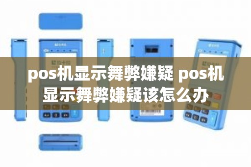 pos机显示舞弊嫌疑 pos机显示舞弊嫌疑该怎么办