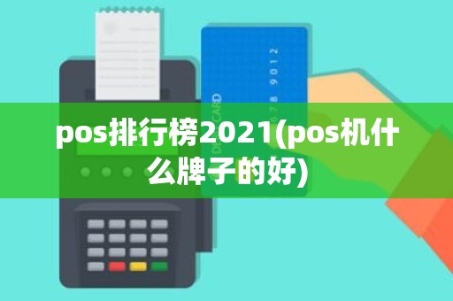 pos排行榜2021(pos机什么牌子的好)