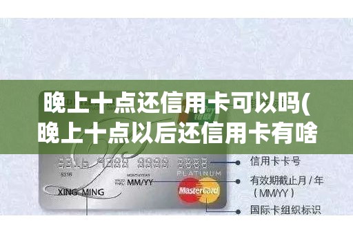 晚上十点还信用卡可以吗(晚上十点以后还信用卡有啥影响没)