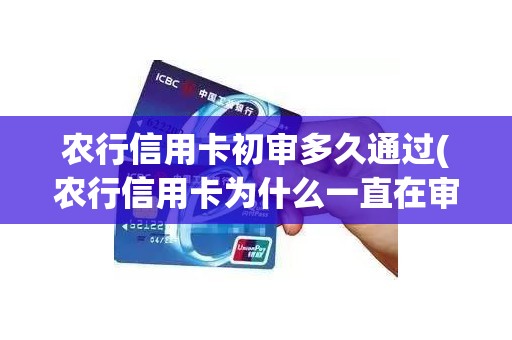 农行信用卡初审多久通过(农行信用卡为什么一直在审核)