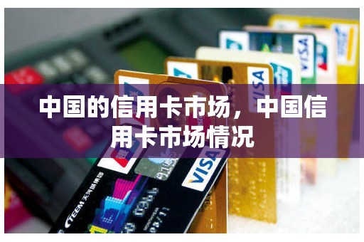 中国的信用卡市场，中国信用卡市场情况