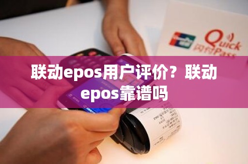 联动epos用户评价？联动epos靠谱吗