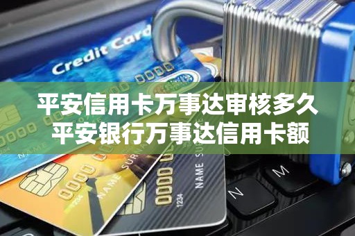 平安信用卡万事达审核多久 平安银行万事达信用卡额度