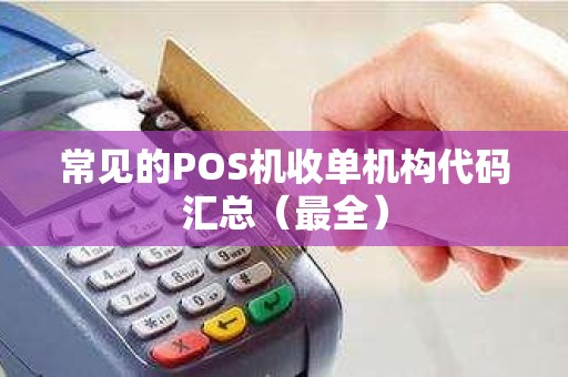 常见的POS机收单机构代码汇总（最全）