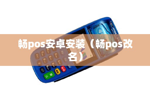 畅pos安卓安装（畅pos改名）