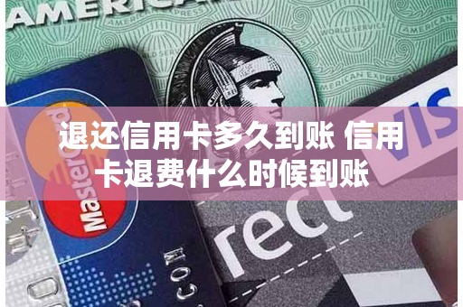 退还信用卡多久到账 信用卡退费什么时候到账