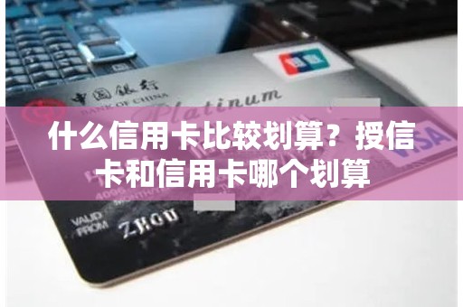 什么信用卡比较划算？授信卡和信用卡哪个划算