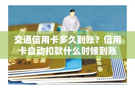 交通信用卡多久到账？信用卡自动扣款什么时候到账