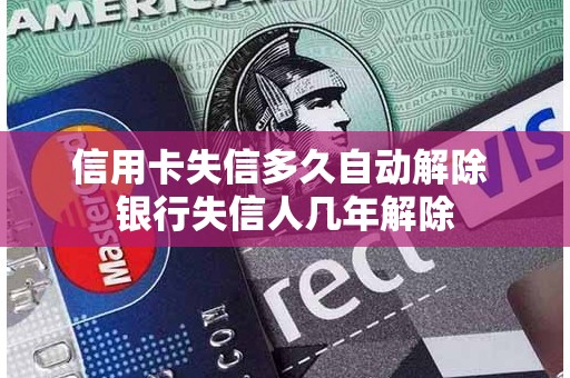 信用卡失信多久自动解除 银行失信人几年解除