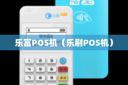 乐富POS机（乐刷POS机）