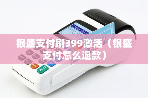 银盛支付刷399激活（银盛支付怎么退款）