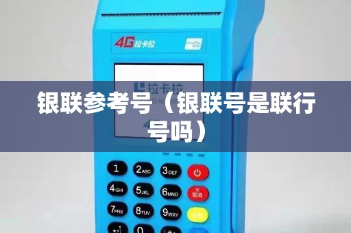 银联参考号（银联号是联行号吗）