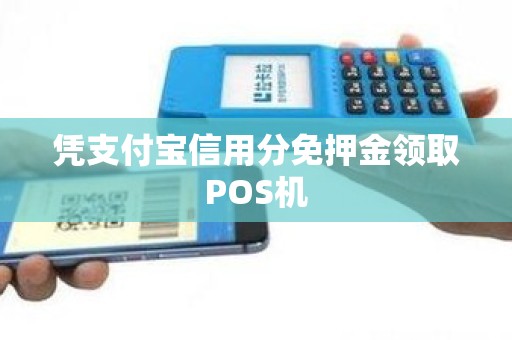 凭支付宝信用分免押金领取POS机