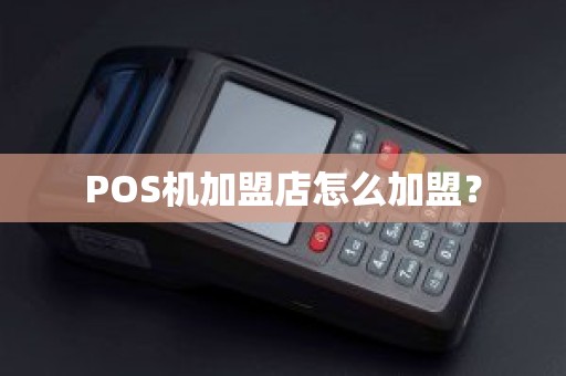 POS机加盟店怎么加盟？