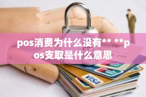 pos消费为什么没有** **pos支取是什么意思