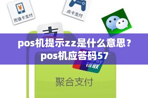 pos机提示zz是什么意思？pos机应答码57