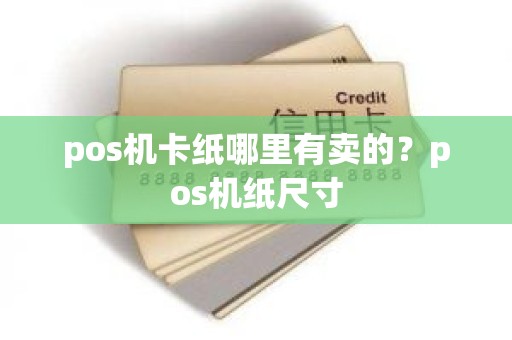 pos机卡纸哪里有卖的？pos机纸尺寸