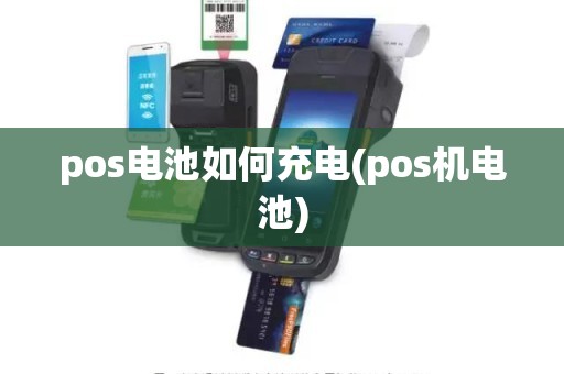 pos电池如何充电(pos机电池) pos电池如何充电(pos机电池)