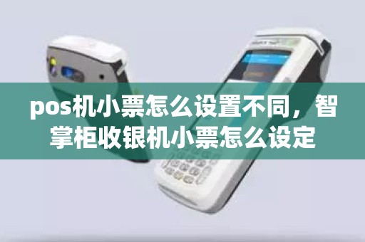 pos机小票怎么设置不同，智掌柜收银机小票怎么设定