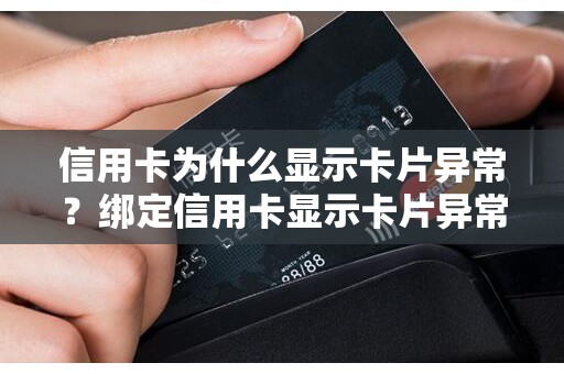 信用卡为什么显示卡片异常？绑定信用卡显示卡片异常