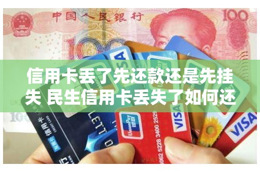 信用卡丢了先还款还是先挂失 民生信用卡丢失了如何还款