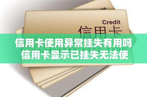 信用卡使用异常挂失有用吗 信用卡显示已挂失无法使用怎么办