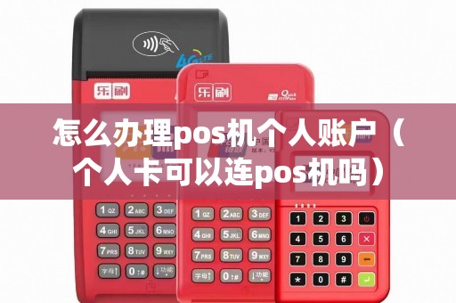 怎么办理pos机个人账户（个人卡可以连pos机吗）
